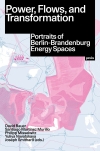 Cover Power, Flows, and Transformation. Portraits of Berlin-Brandenburg Energy Spaces