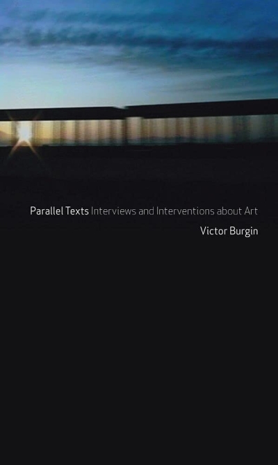 Victor Burgin. Parallel Texts. Interviews and Interventions about Art