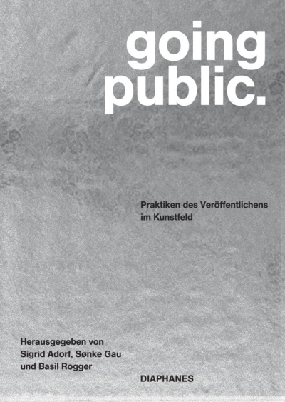 going public. Praktiken des Veröffentlichens im Kunstfeld