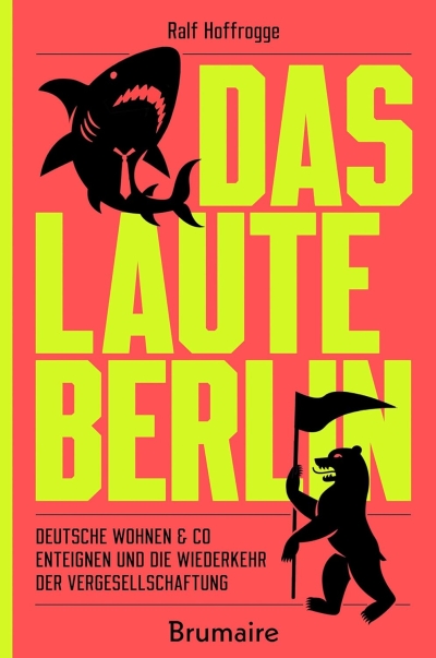 Das laute Berlin. Deutsche Wohnen & Co enteignen und die Wiederkehr der Vergesellschaftung