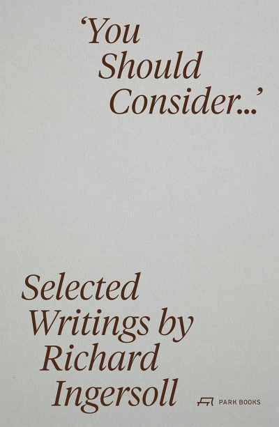 "You Should Consider ..." Selected Writings by Richard Ingersoll