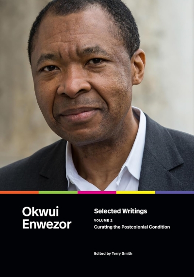 Okwui Enwezor. Selected Writings. Volume 2. Curating the Postcolonial Condition