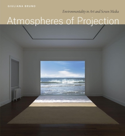 Giuliana Bruno.Atmospheres of Projection. Environmentality in Art and Screen Media