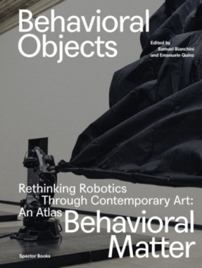 Behavioral Objects, Behavioral Matter. Rethinking Robotics through Contemporary Art: An Atlas