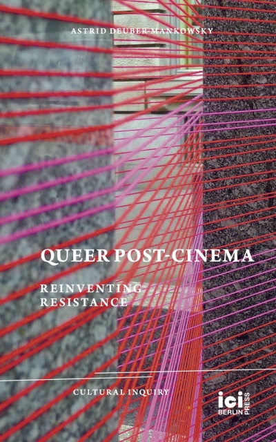 Astrid Deuber-Mankowsky. Queer Post-Cinema. Reinventing Resistance