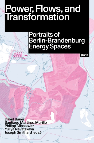 Cover Power, Flows, and Transformation. Portraits of Berlin-Brandenburg Energy Spaces